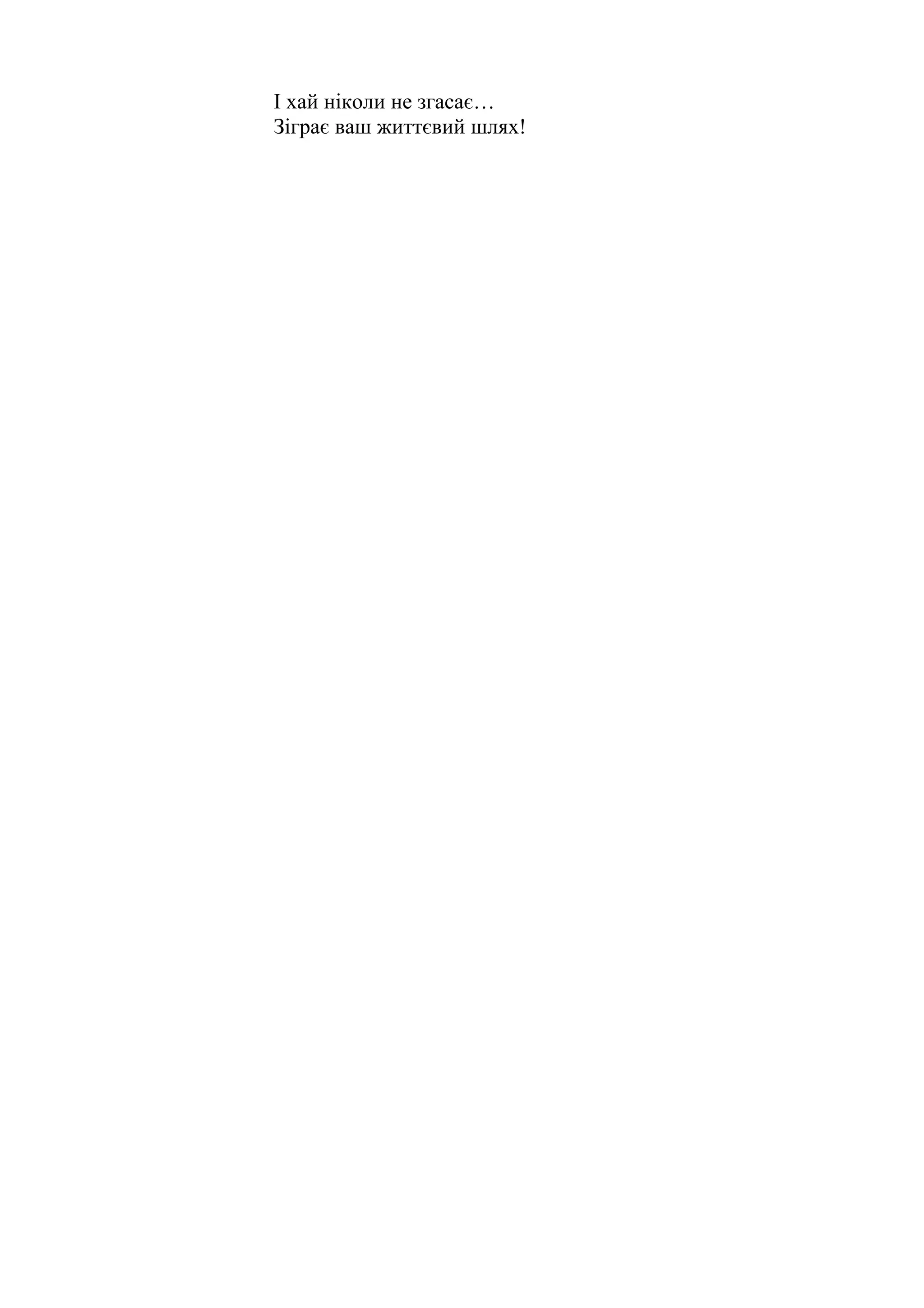 І хай ніколи не згасає…
Зіграє ваш життєвий шлях!
 
