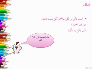 ‫ادلقة‬.
•‫دقيقة‬ ‫يست‬‫ل‬ ‫لكن‬ ‫احضة‬‫و‬ ‫تكون‬ ‫ان‬ ‫ميكن‬ ‫العبارة‬.
-‫حصيح؟‬ ‫هذا‬ ‫هل‬
-‫كد؟‬‫نتأ‬ ‫ان‬ ‫ميكن‬ ‫كيف‬
‫تزن‬ ‫الدجاجة‬ ‫هذه‬30
‫كغم‬. .
 
