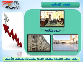 ‫مكانية‬ ‫حدود‬
‫الدراسة‬ ‫حدود‬
‫و‬ ‫واملعلومات‬ ‫للمكتبات‬ ‫املصرية‬ ‫للجمعية‬ ‫العشرون‬ ‫القومى‬ ‫املؤمتر‬‫األرشيف‬
 