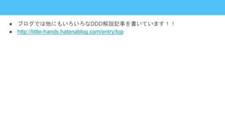 ● ブログでは他にもいろいろなDDD解説記事を書いています！！
● http://little-hands.hatenablog.com/entry/top
 