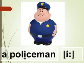 a policeman [i:]
 
