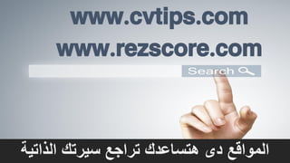 www.cvtips.com
www.rezscore.com
‫الذاتية‬ ‫سيرتك‬ ‫تراجع‬ ‫هتساعدك‬ ‫دى‬ ‫المواقع‬
 