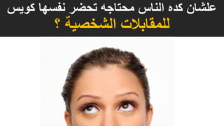 ‫كويس‬ ‫نفسها‬ ‫تحضر‬ ‫محتاجه‬ ‫الناس‬ ‫كده‬ ‫علشان‬
‫؟‬ ‫الشخصية‬ ‫للمقابالت‬
 