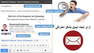 ‫احترافى‬ ‫بشكل‬ ‫ايميل‬ ‫ابعت‬ ‫ازاى‬
Company Email
Name + Position
Your Selling Point
Signature
Attached CV
 