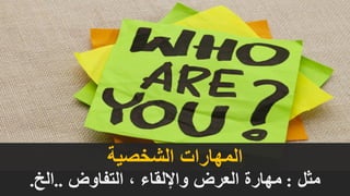 ‫الشخصية‬ ‫المهارات‬
‫مثل‬:‫التفاوض‬ ، ‫واإللقاء‬ ‫العرض‬ ‫مهارة‬..‫الخ‬.
 