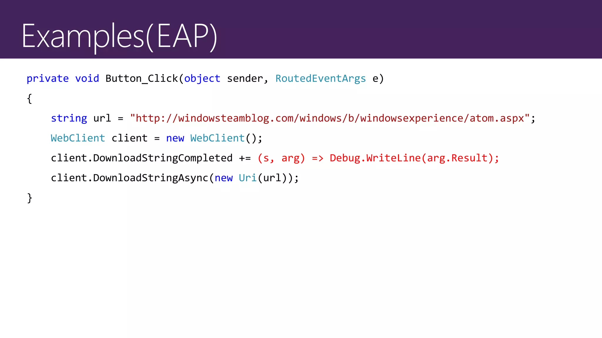 private void Button_Click(object sender, RoutedEventArgs e)
{
string url = "http://windowsteamblog.com/windows/b/windowsexperience/atom.aspx";
WebClient client = new WebClient();
client.DownloadStringCompleted += (s, arg) => Debug.WriteLine(arg.Result);
client.DownloadStringAsync(new Uri(url));
}
 