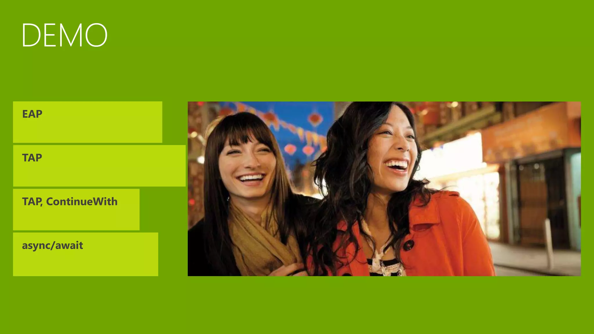 TAP
EAP
TAP, ContinueWith
async/await
 