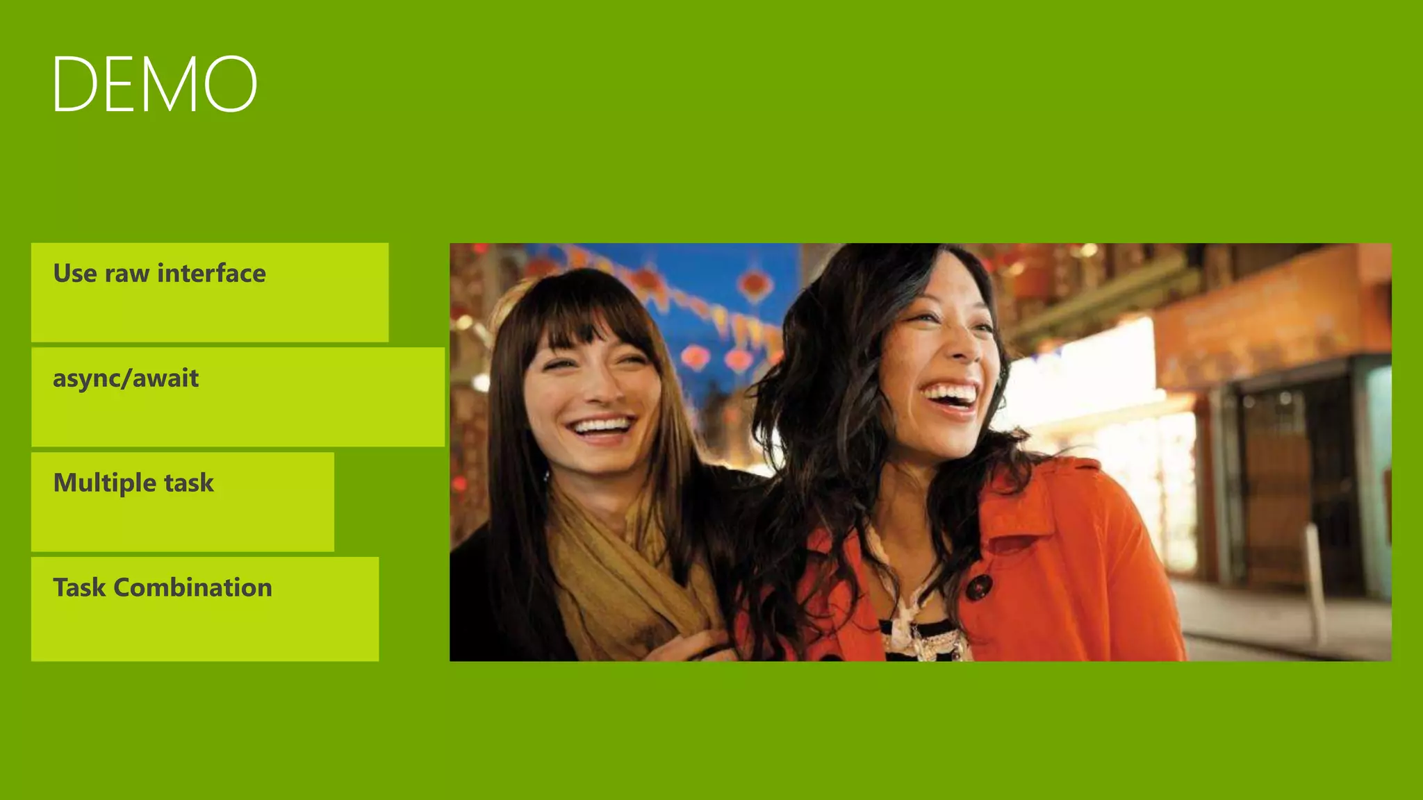 async/await
Use raw interface
Multiple task
Task Combination
 