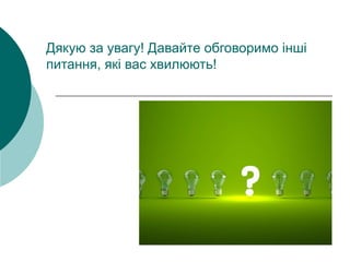 Дякую за увагу! Давайте обговоримо інші
питання, які вас хвилюють!
 