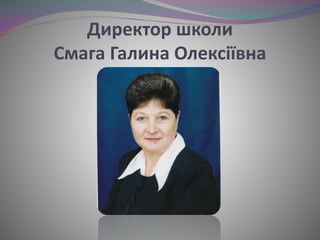Директор школи
Смага Галина Олексіївна
 