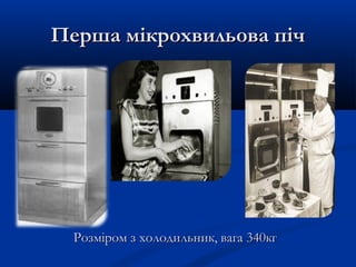 Перша мікрохвильова пічПерша мікрохвильова піч
Розміром з холодильник, вага 340кгРозміром з холодильник, вага 340кг
 