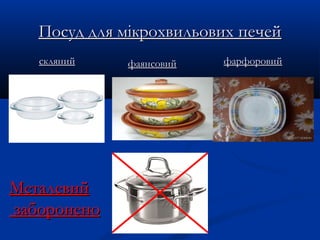 Посуд для мікрохвильових печейПосуд для мікрохвильових печей
склянийскляний фарфоровийфарфоровийфаянсовийфаянсовий
МеталевийМеталевий
забороненозаборонено
 