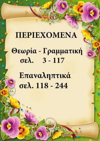ΠΕΡΙΕΧΟΜΕΝΑ
Θεωρία - Γραμματική
σελ. 3 - 117
Επαναληπτικά
σελ. 118 - 244
 