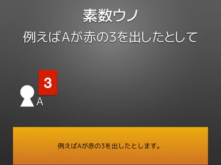 素数ウノ
例えばAが赤の3を出したとして
A
3
例えばAが赤の3を出したとします。
 