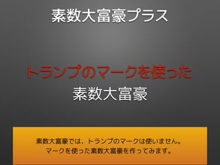 トランプのマークを使った
素数大富豪
素数大富豪プラス
素数大富豪では、トランプのマークは使いません。
マークを使った素数大富豪を作ってみます。
 