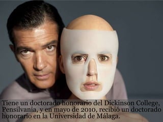 Tiene un doctorado honorario del Dickinson College,
Pensilvania, y en mayo de 2010, recibió un doctorado
honorario en la Universidad de Málaga.
 