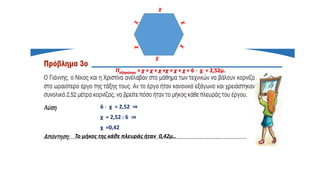 6 ∙ χ = 2,52 ⇒
χ = 2,52 : 6 ⇒
χ =0,42
Το μήκος της κάθε πλευράς ήταν 0,42μ..
χ
χ
Πεξαγώνου = χ + χ + χ +χ + χ + χ = 6 ∙ χ = 2,52μ.
 