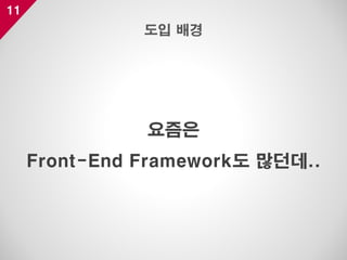 11
요즘은
Front-End Framework도 많던데..
도입 배경
 