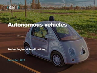 Autonomous vehicles
Technologies & Implications
December, 2017
 