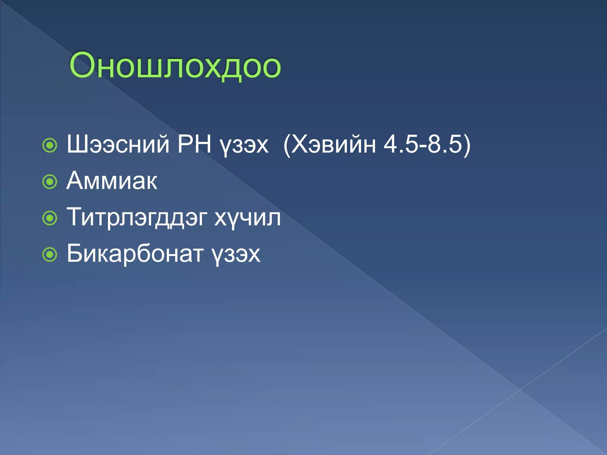  Шээсний PH үзэх (Хэвийн 4.5-8.5)
 Аммиак
 Титрлэгддэг хүчил
 Бикарбонат үзэх
 