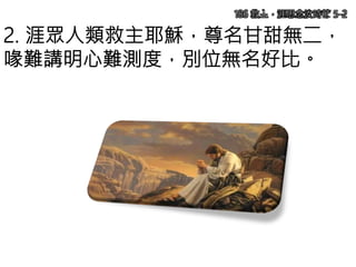 2. 涯眾人類救主耶穌，尊名甘甜無二，
喙難講明心難測度，別位無名好比。
186 救主，涯思念汝時節 5-2
 