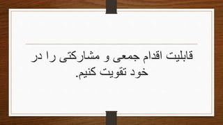 ‫در‬ ‫را‬ ‫مشارکتی‬ ‫و‬ ‫جمعی‬ ‫اقدام‬ ‫قابلیت‬
‫کنیم‬ ‫تقویتĬ ‫خود‬.
 