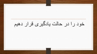 ‫دهیم‬ ‫قرار‬ ‫یادگیری‬ ‫حالت‬ ‫در‬ ‫را‬ ‫خود‬
 