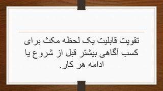 ‫تقویتĬ‫قابلیت‬‫برای‬ ‫مکث‬ ‫لحظه‬ ‫یک‬
‫یا‬ ‫شروع‬ ‫از‬ ‫قبل‬ ‫بیشتر‬ ‫آگاهی‬ ‫کسب‬
‫کار‬ ‫هر‬ ‫ادامه‬.
 