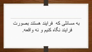 ‫بصورت‬ ‫هستند‬ ‫فرایند‬ ‫كه‬ ‫مسائلى‬ ‫به‬
‫واقعه‬ ‫نه‬ ‫و‬ ‫كنیم‬ ‫نگاه‬ ‫فرایند‬.
 