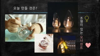 오늘 만들 것은?
조
명
이
있
는
오
너
먼
트
 