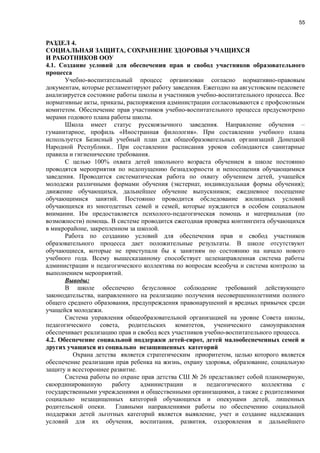 55
РАЗДЕЛ 4.
СОЦИАЛЬНАЯ ЗАЩИТА, СОХРАНЕНИЕ ЗДОРОВЬЯ УЧАЩИХСЯ
И РАБОТНИКОВ ООУ
4.1. Создание условий для обеспечения прав и свобод участников образовательного
процесса
Учебно-воспитательный процесс организован согласно нормативно-правовым
документам, которые регламентируют работу заведения. Ежегодно на августовском педсовете
анализируется состояние работы школы и участников учебно-воспитательного процесса. Все
нормативные акты, приказы, распоряжения администрации согласовываются с профсоюзным
комитетом. Обеспечение прав участников учебно-воспитательного процесса предусмотрено
мерами годового плана работы школы.
Школа имеет статус русскоязычного заведения. Направление обучения –
гуманитарное, профиль «Иностранная филология». При составлении учебного плана
используется Базисный учебный план для общеобразовательных организаций Донецкой
Народной Республики.. При составлении расписания уроков соблюдаются санитарные
правила и гигиенические требования.
С целью 100% охвата детей школьного возраста обучением в школе постоянно
проводятся мероприятия по недопущению безнадзорности и непосещения обучающимися
заведения. Проводится систематическая работа по охвату обучением детей, учащейся
молодежи различными формами обучения (экстернат, индивидуальная формы обучения);
движение обучающихся, дальнейшее обучение выпускников; ежедневное посещение
обучающимися занятий. Постоянно проводится обследование жилищных условий
обучающихся из многодетных семей и семей, которые нуждаются в особом социальном
внимании. Им предоставляется психолого-педагогическая помощь и материальная (по
возможности) помощь. В системе проводится ежегодная проверка контингента обучающихся
в микрорайоне, закрепленном за школой.
Работа по созданию условий для обеспечения прав и свобод участников
образовательного процесса дает положительные результаты. В школе отсутствуют
обучающиеся, которые не приступали бы к занятиям по состоянию на начало нового
учебного года. Всему вышесказанному способствует целенаправленная система работы
администрации и педагогического коллектива по вопросам всеобуча и система контролю за
выполнением мероприятий.
Выводы:
В школе обеспечено безусловное соблюдение требований действующего
законодательства, направленного на реализацию получения несовершеннолетними полного
общего среднего образования, предупреждения правонарушений и вредных привычек среди
учащейся молодежи.
Система управления общеобразовательной организацией на уровне Совета школы,
педагогического совета, родительских комитетов, ученического самоуправления
обеспечивает реализацию прав и свобод всех участников учебно-воспитательного процесса.
4.2. Обеспечение социальной поддержки детей-сирот, детей малообеспеченных семей и
других учащихся из социально незащищенных категорий
Охрана детства является стратегическим приоритетом, целью которого является
обеспечение реализации прав ребенка на жизнь, охрану здоровья, образование, социальную
защиту и всестороннее развитие.
Система работы по охране прав детства СШ № 26 представляет собой планомерную,
скоординированную работу администрации и педагогического коллектива с
государственными учреждениями и общественными организациями, а также с родителямими
социально незащищенных категорий обучающихся и опекунами детей, лишенных
родительской опеки. Главными направлениями работы по обеспечению социальной
поддержки детей льготных категорий является выявление, учет и создание надлежащих
условий для их обучения, воспитания, развития, оздоровления и дальнейшего
 