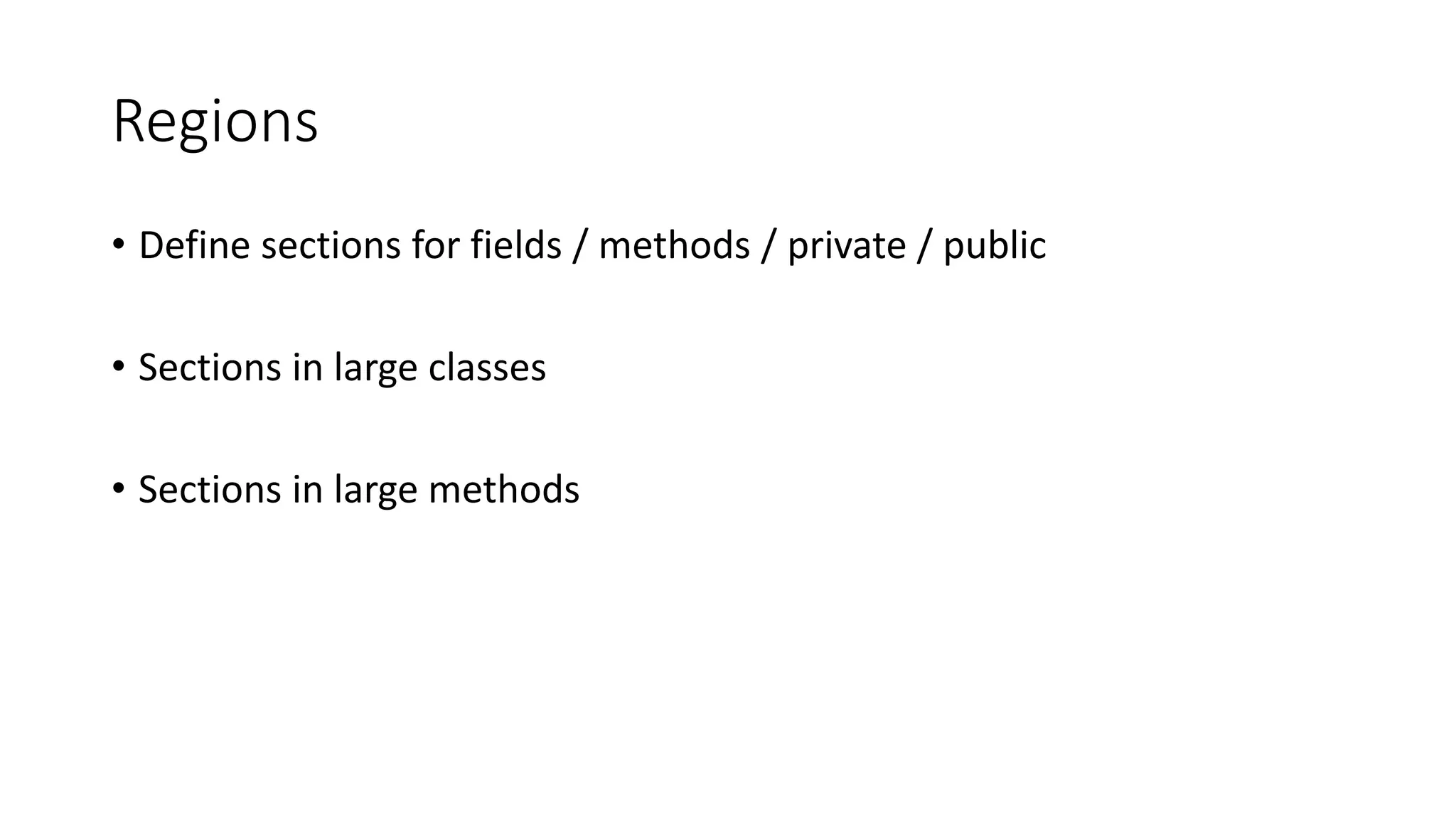 Regions
• Define sections for fields / methods / private / public
• Sections in large classes
• Sections in large methods
 