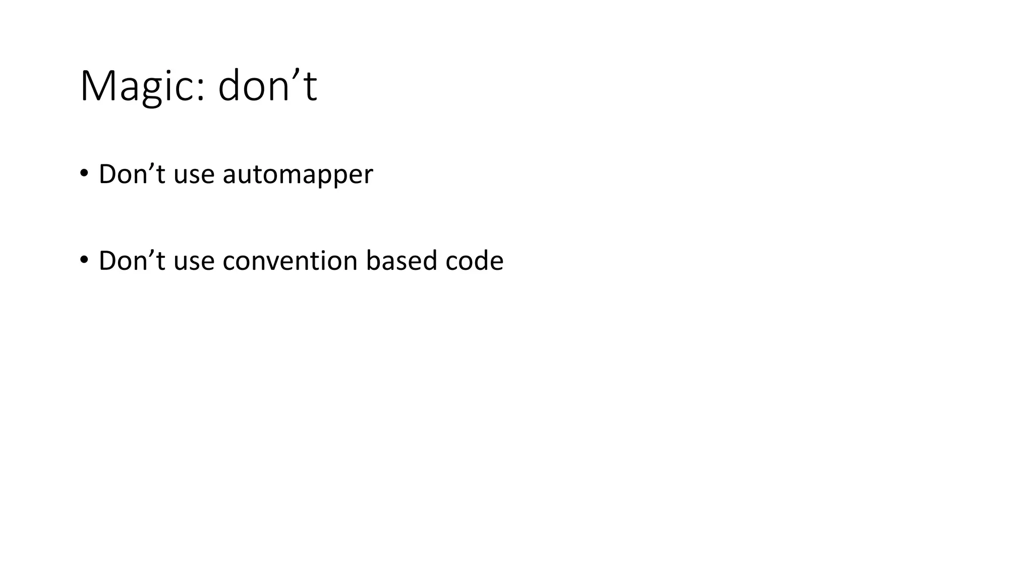 Magic: don’t
• Don’t use automapper
• Don’t use convention based code
 