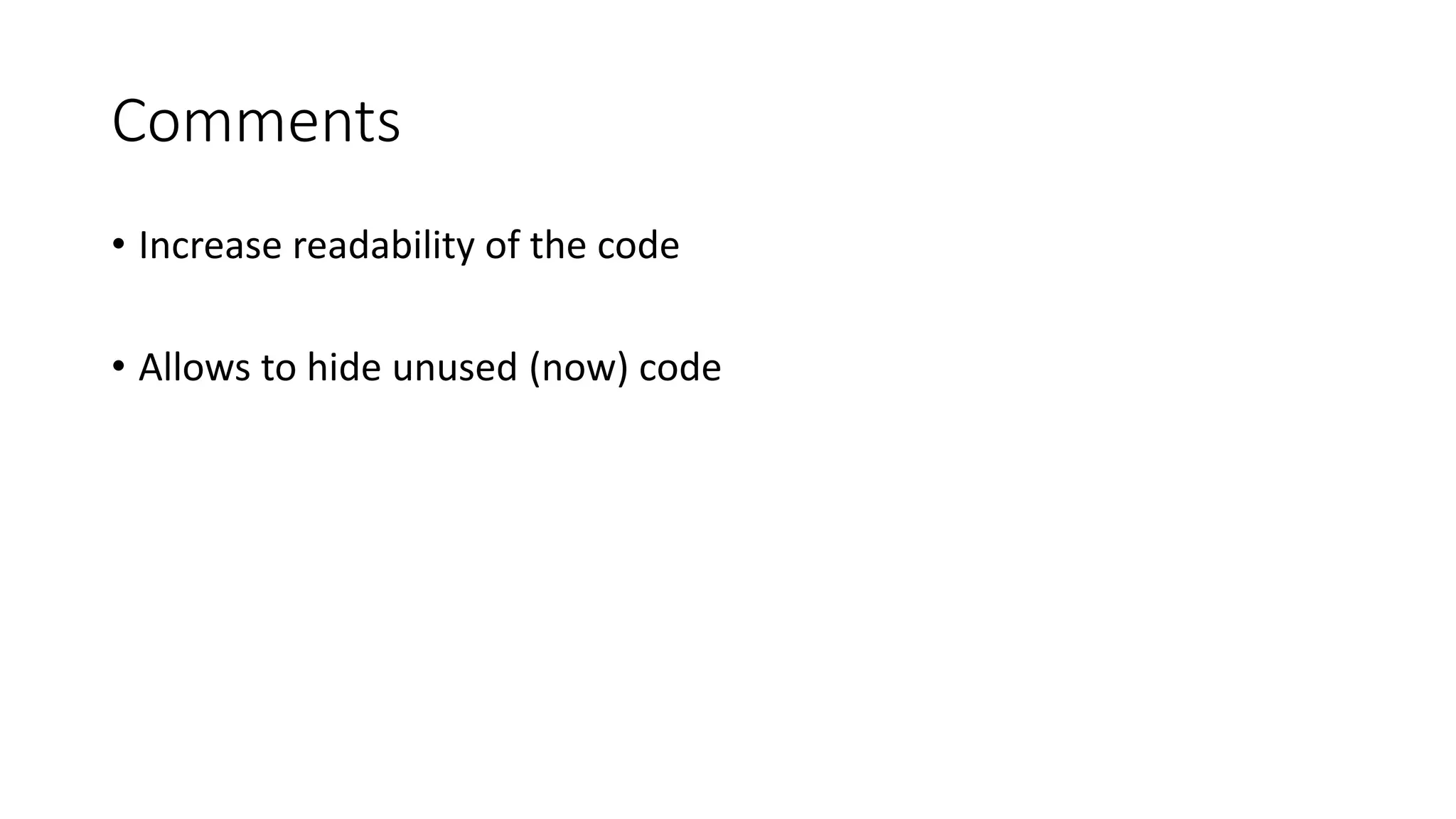 Comments
• Increase readability of the code
• Allows to hide unused (now) code
 