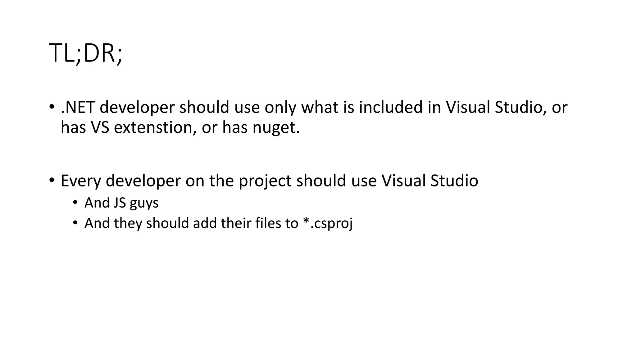 TL;DR;
• .NET developer should use only what is included in Visual Studio, or
has VS extenstion, or has nuget.
• Every developer on the project should use Visual Studio
• And JS guys
• And they should add their files to *.csproj
 