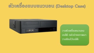 วางตัวเครื่องแนวนอน
บนโต๊ะ แล้วนาจอภาพมา
วางซ้อนไว้บนโต๊ะ
 