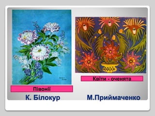 К. Білокур М.Приймаченко
Квіти - оченята
Півонії
 