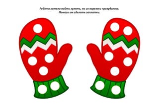 Ребята хотели пойти гулять, но их варежки прохудились.
Помоги им сделать заплатки.
 