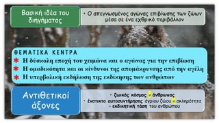 


• Ο απεγνωσμένος αγώνας επιβίωσης των ζώων
μέσα σε ένα εχθρικό περιβάλλον
Βασική ιδέα του
διηγήματος
• ζωικός κόσμος  άνθρωπος
• ένστικτο αυτοσυντήρησης άγριου ζώου  σκληρότητα
– εκδικητική τάση του ανθρώπου
Αντιθετικοί
άξονες
 