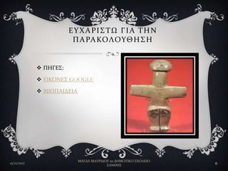 ΕΥΧΑΡΙΣΤΩ ΓΙΑ ΤΗΝ
ΠΑΡΑΚΟΛΟΥΘΗΣΗ
 ΠΗΓΕΣ:
 ΕΙΚΟΝΕΣ GOOGLE
 ΒΙΚΙΠΑΙΔΕΙΑ
15/12/2017
ΜΑΓΔΑ ΜΑΥΡΙΔΟΥ 2ο ΔΗΜΟΤΙΚΟ ΣΧΟΛΕΙΟ
ΞΑΝΘΗΣ
6
 