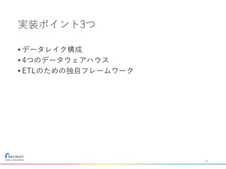 実装ポイント3つ
• データレイク構成
• 4つのデータウェアハウス
• ETLのための独自フレームワーク
10
 