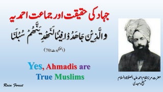 ‫و‬‫اٰولصلۃ‬‫ہیلع‬‫ادمح‬‫الغم‬‫رمزا‬‫رضحت‬‫االسلم‬
‫دہمی‬‫و‬‫حیسم‬
Yes, Ahmadis are
True Muslims
 