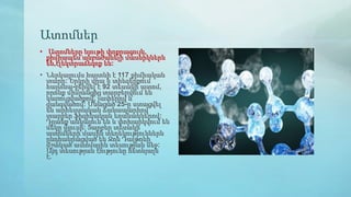 Ատոմներ
• Ատոմները նյութի փոքրագույն,
քիմիապես անբաժանելի մասնիկներն
են,էլեկտրաճեզոք են:
• Ներկայումս հայտնի է 117 քիմիական
տարր: Երկրի վրա և տիեզերքում
հայտնա-բերվել է 92 տեսակի ատոմ,
որոնք միմյանցից տարբերվում են
կառուցվածքով, չափերով և
զանգվածով: Մնացած 25-ը ստացվել
են արհեստական ճանապարհով՝
տարբեր ֆիզիկական եղանակներով:
Դրանք անկայուն են և փոխարկվում են
մեկը մյուսի: Տարբեր տեսակի
ատոմների մասին տեղեկություններն
ընդհանրացված են Ջոն Դալթոնի
մշակած ատոմային տեսության մեջ:
Այդ տեսության էությունը հետևյալն
է.
 