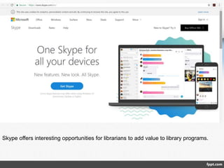 Skype offers interesting opportunities for librarians to add value to library programs.
 