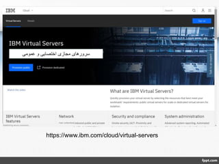 https://www.ibm.com/cloud/virtual-servers
‫عمومی‬ ‫و‬ ‫اختصایی‬ ‫مجازی‬ ‫سرورهای‬
 