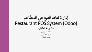 ‫المطاعم‬ ‫في‬ ‫البيع‬ ‫نقاط‬ ‫إدارة‬
Restaurant POS System (Odoo)
‫الطالب‬ ‫مشاركة‬
‫الشمراني‬ ‫مفلح‬
‫الخثعمي‬ ‫سعيد‬
‫الحيان‬ ‫خالد‬
 