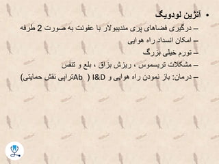 •‫لودویگ‬ ‫آنژین‬
–‫صورت‬ ‫به‬ ‫عفونت‬ ‫با‬ ‫مندیبوالر‬ ‫پری‬ ‫فضاهای‬ ‫درگیری‬2‫طرفه‬
–‫هوایی‬ ‫راه‬ ‫انسداد‬ ‫امکان‬
–‫بزرگ‬ ‫خیلی‬ ‫تورم‬
–‫تنفس‬ ‫و‬ ‫بلع‬ ، ‫بزاق‬ ‫ریزش‬ ، ‫تریسموس‬ ‫مشکالت‬
–‫درمان‬:‫هوایی‬ ‫راه‬ ‫نمودن‬ ‫باز‬‫و‬I&D(Ab‫حمایتی‬ ‫نقش‬ ‫تراپی‬)
 