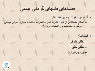 ‫عمقی‬ ‫گردنی‬ ‫فاسیای‬ ‫فضاهای‬
•‫فضاها‬ ‫این‬ ‫به‬ ‫عفونت‬ ‫گسترس‬
–‫قبیل‬ ‫از‬ ‫مشکالتی‬ ‫امکان‬:‫شدن‬ ‫فشرده‬–‫انحراف‬–‫ف‬ ‫هوایی‬ ‫مجاری‬ ‫انسداد‬‫وقانی‬
–‫آن‬ ‫درون‬ ‫اعضای‬ ‫و‬ ‫مدیاستینوم‬ ‫درگیری‬
•‫فضاها‬:
–‫طرفی‬ ‫حلقی‬
–‫حلق‬ ‫خلفی‬
–‫ورتبرال‬ ‫پره‬
 