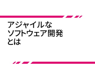 アジャイルな
ソフトウェア開発
とは
 