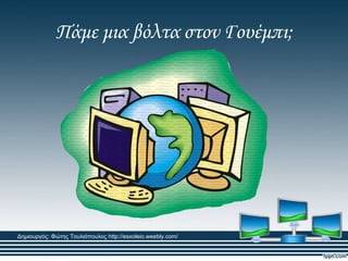 Πάμε μια βόλτα στον Γουέμπι;
Δημιουργός: Φώτης Τουλιόπουλος http://esxoleio.weebly.com/
 